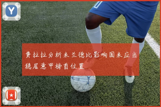 费拉拉分析米兰德比影响国米应当稳居意甲榜首位置