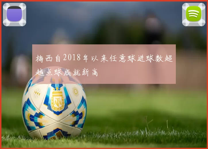 梅西自2018年以来任意球进球数超越点球成就新高